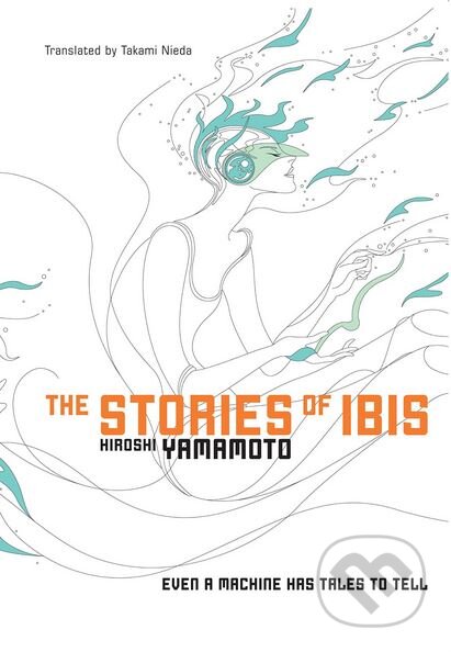 The Stories of Ibis - Hiroshi Yamamoto, Haikasoru, 2010