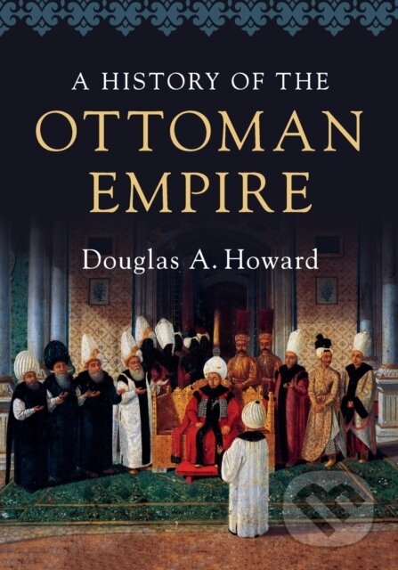 A History of the Ottoman Empire - Douglas A. Howard, Cambridge University Press, 2017
