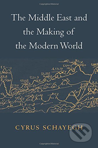 Middle East and Making of Modern World - Cyrus Schayegh, Harvard Business Press, 2017