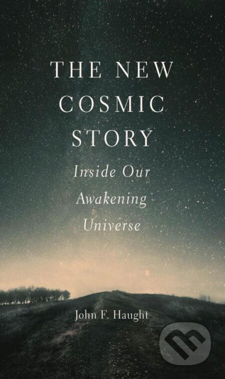 The New Cosmic Story - John F. Haught, Yale University Press, 2017