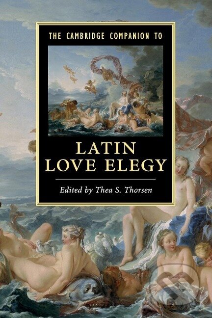 Kniha: The Cambridge Companion to Latin Love Elegy (Thea S. Thorsen). Cambridge University Press, 2013