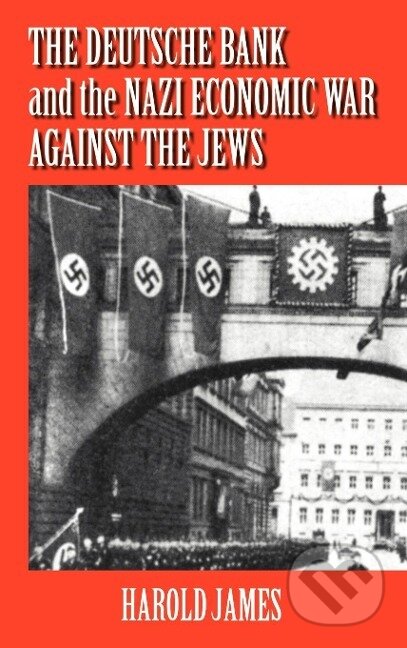 Kniha: The Deutsche Bank and the Nazi Economic War Against the Jews (Harold James)