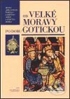 Od Velké Moravy po dobu gotickou - Kolektiv autorů, Argo, 1999