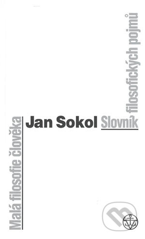 Malá filosofie člověka (Slovník filosofických pojmů) - Jan Sokol, Vyšehrad, 2004