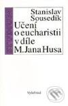 Učení o eucharistii v díle mistra Jana Husa - Stanislav Sousedík, Vyšehrad, 1998