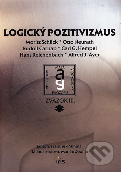 Logický pozitivizmus - Moritz Schlick, Otto Neurath, Rudolf Carnap, Carl G. Hempel, Hans Reichenbach, A.J. Ayer, IRIS, 2006