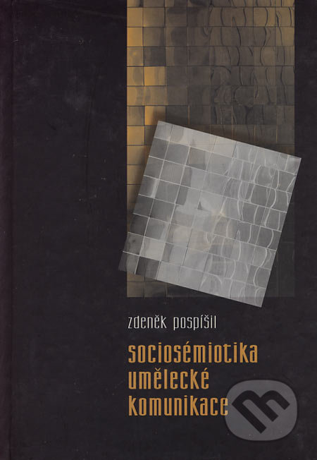 Sociosémiotika umělecké komunikace - Zdeněk Pospíšil, František Šalé - ALBERT, Muzeum Prostějovska, 2005