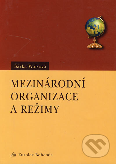 Mezinárodní organizace a režimy - Šárka Waisová, Eurolex Bohemia, 2003