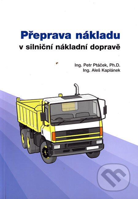 Přeprava nákladu v silniční nákladní dopravě - Petr Ptáček, Aleš Kaplánek, Akademické nakladatelství CERM, 2002