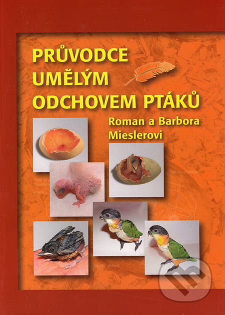 Průvodce umělým odchovem ptáků - Roman Miesler, Barbora Mieslerová, EPAVA, 2005