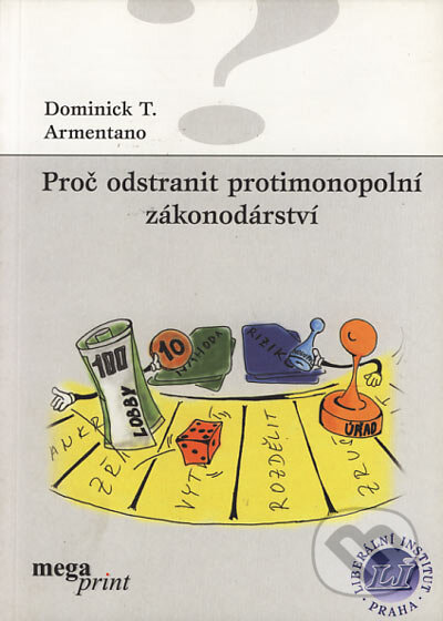Proč odstranit protimonopolní zákonodárství - Dominick T. Armentano, Liberální institut, 2000