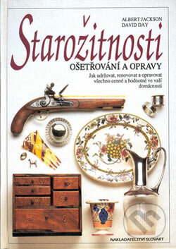 Kniha: Starožitnosti - ošetřování a opravy (Albert Jackson a David Day). Slovart CZ, 2006