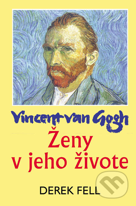 Vincent van Gogh - Ženy v jeho živote - Derek Fell, Slovenský spisovateľ, 2006
