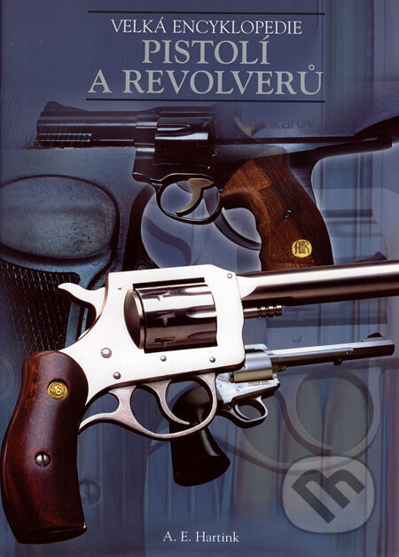 Velká encyklopedie pistolí a revolverů - A.E. Hartink, Rebo, 2006