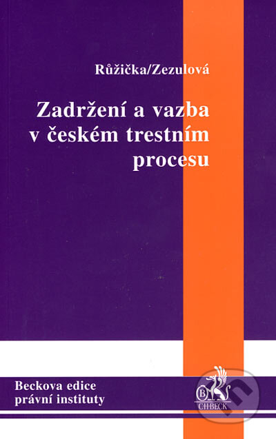 Zadržení a vazba v českém trestním procesu - Miroslav Růžička, Jana Zezulová, C. H. Beck, 2004