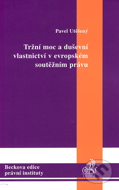 Tržní moc a duševní vlastnictví v evropském soutěžním právu - Pavel Utěšený, C. H. Beck, 2005