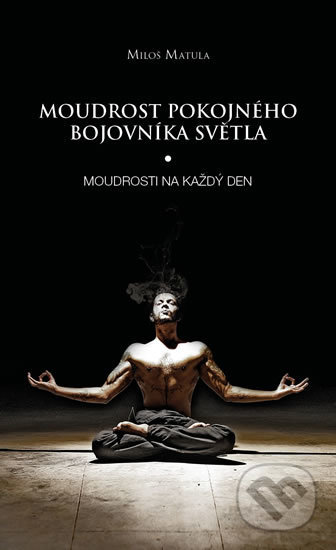 Moudrost pokojného bojovníka Světla - Miloš Matula, MM Production, 2017