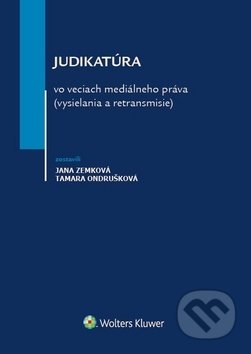 Judikatúra vo veciach mediálneho práva (vysielania a retransmisie) - Jana Zemková, Tamara Ondrušková, Wolters Kluwer, 2018