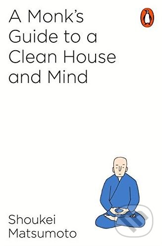 A Monk&#039;s Guide to a Clean House and Mind - Shoukei Matsumoto, Penguin Books, 2017