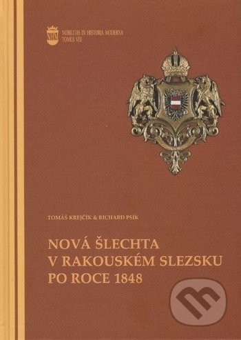 Nová šlechta v rakouském Slezsku po roce 1848 - Tomáš Krejčík, Richard Psík, Ostravská univerzita, 2018