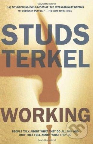 Kniha: Working: People Talk about What They Do All Day and How They Feel about What They Do (Studs Terkel). The New Press, 1997
