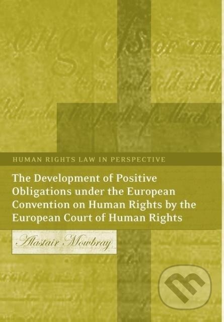 Kniha: The Development of Positive Obligations Under the European Convention on Human Rights by the European Court of Human Rights (A. R. Mowbray). , 2004