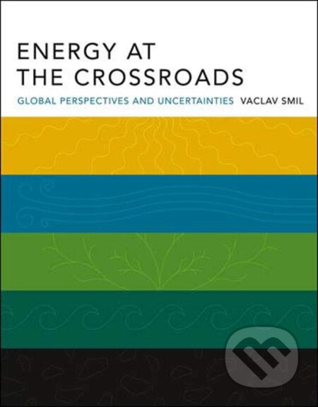 Kniha: Energy at the Crossroads: Global Perspectives and Uncertainties (Václav Smil). MIT Press, 2005