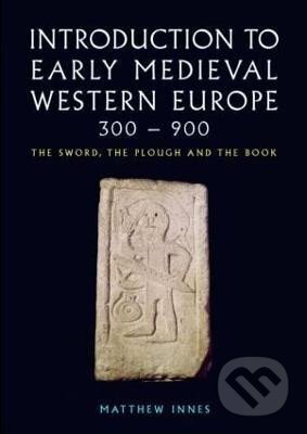 Kniha: Introduction to Early Medieval Western Europe, 300-900: The Sword, the Plough and the Book (Matthew Innes). Taylor and Francis, 2007