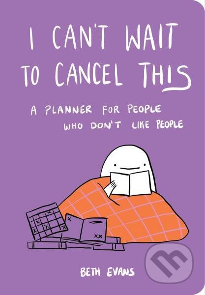 Kniha: I Can't Wait to Cancel This: A Planner for People Who Don't Like People (Beth Evans). Morrow Gift, 2020
