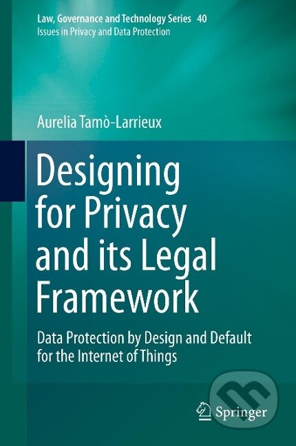 Kniha: Designing for Privacy and its Legal Framework (Aurelia Tamò-Larrieux). Springer International Publishing, 2018