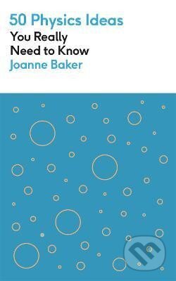 50 Physics Ideas You Really Need to Know - Joanne Bakerová
