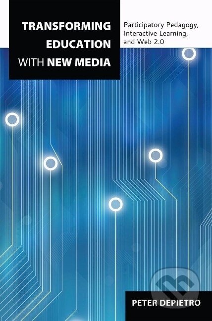 Kniha: Transforming Education with New Media (Peter Depietro). Peter Lang, 2013