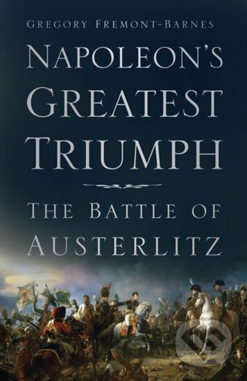 Napoleon´s Greatest Triumph : The Battle of Austerlitz