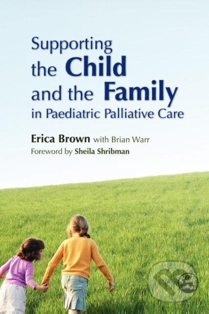 Kniha: Supporting the Child and the Family in Paediatric Palliative Care (Erica Brown). Jessica Kingsley, 2011