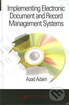 Kniha: Implementing Electronic Document and Record Management Systems (Azad Adam). CRC Press, 2007