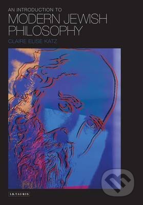 Kniha: An Introduction to Moder Jewish Philosophy (Claire Elise Katz). I.B. Tauris, 2013
