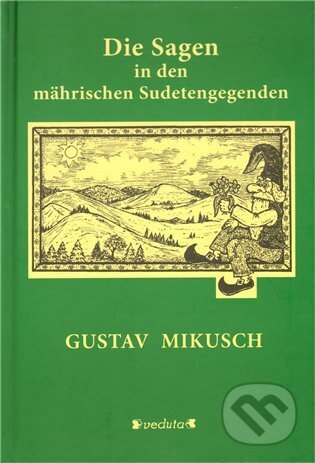 Kniha: Die Sagen in den mährischen Sudetengegendem (Gustav Mikusch). Pavel Ševčík - VEDUTA, 2009