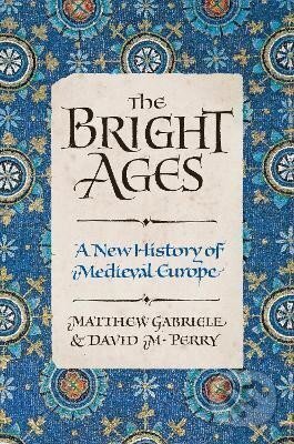 Kniha: The Bright Ages : A New History of Medieval Europe (Matthew Gabriele)