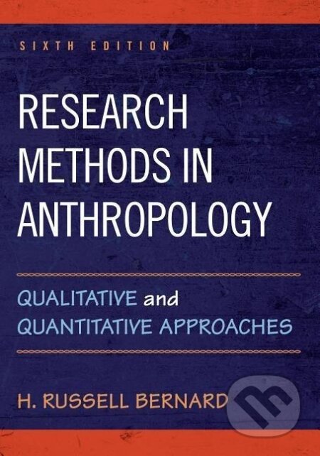 Kniha: Research Methods in Anthropology: Qualitative and Quantitative Approaches (H. Russell Bernard). Rowman & Littlefield, 2017