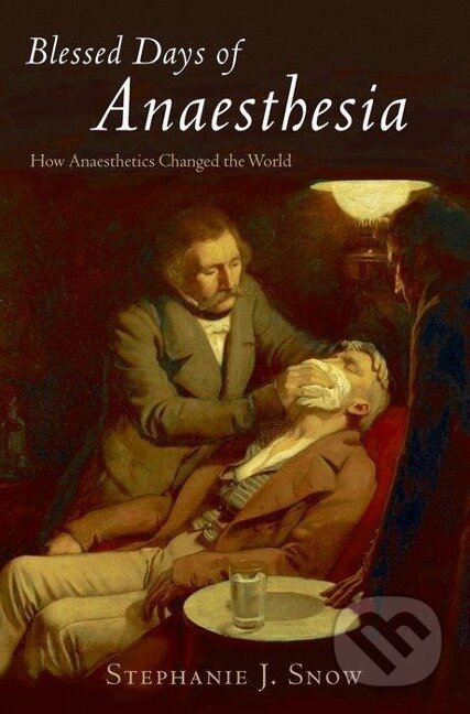 Kniha: Snow, S: Blessed Days of Anaesthesia (Stephanie J. Snow). OUP Oxford, 2009