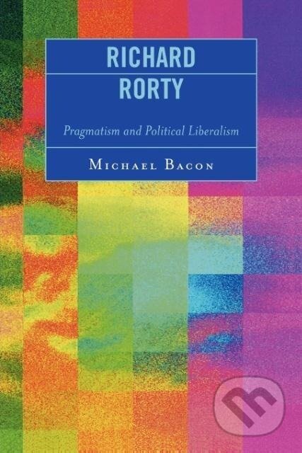 Kniha: Richard Rorty (Michael Bacon). Lexington Books, 2008