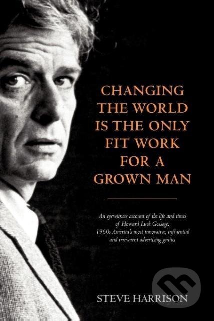 Kniha: Changing the World Is the Only Fit Work for a Grown Man (Steve Harrison)