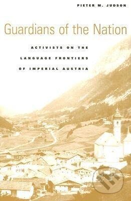 Kniha: Judson, P: Guardians of the Nation (Pieter M. Judson). Harvard University Press, 2007