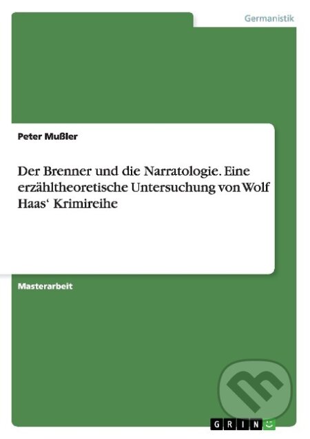 Kniha: Der Brenner und die Narratologie. Eine erzähltheoretische Untersuchung von Wolf Haas' Krimireihe (Peter Mußler). Grin, 2015