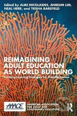Kniha: Reimagining Adult Education as World Building (Aliki Nicolaides). Taylor and Francis, 2024