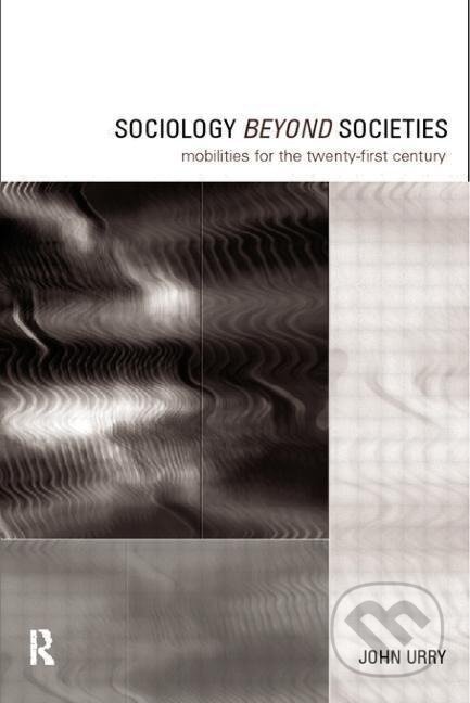 Kniha: Sociology Beyond Societies (John Urry). Routledge, 1999