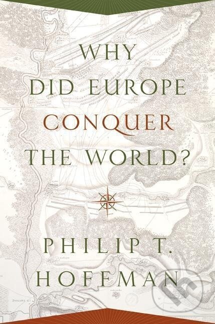 Kniha: Why Did Europe Conquer the World? (Philip T Hoffman). Princeton University Press, 2017