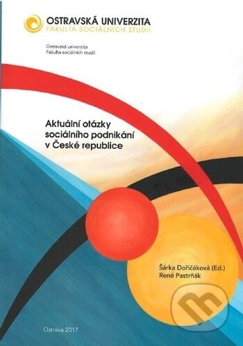 Aktuální otázky sociálního podnikání v České republice - Šárka Dořičáková, René Pastrňák, Ostravská univerzita, 2017