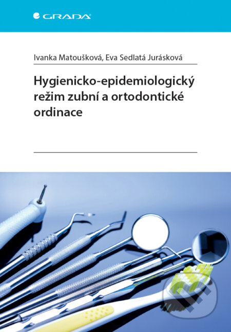 Hygienicko-epidemiologický režim zubní a ortodontické ordinace - Eva Sedlatá Jurásková, Ivanka Matoušková, Grada, 2017