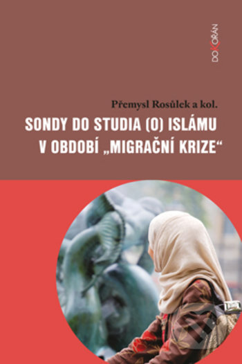 Sondy do studia (o) islámu v období &quot;migrační krize&quot; - Přemysl Rosůlek, Dokořán, 2018